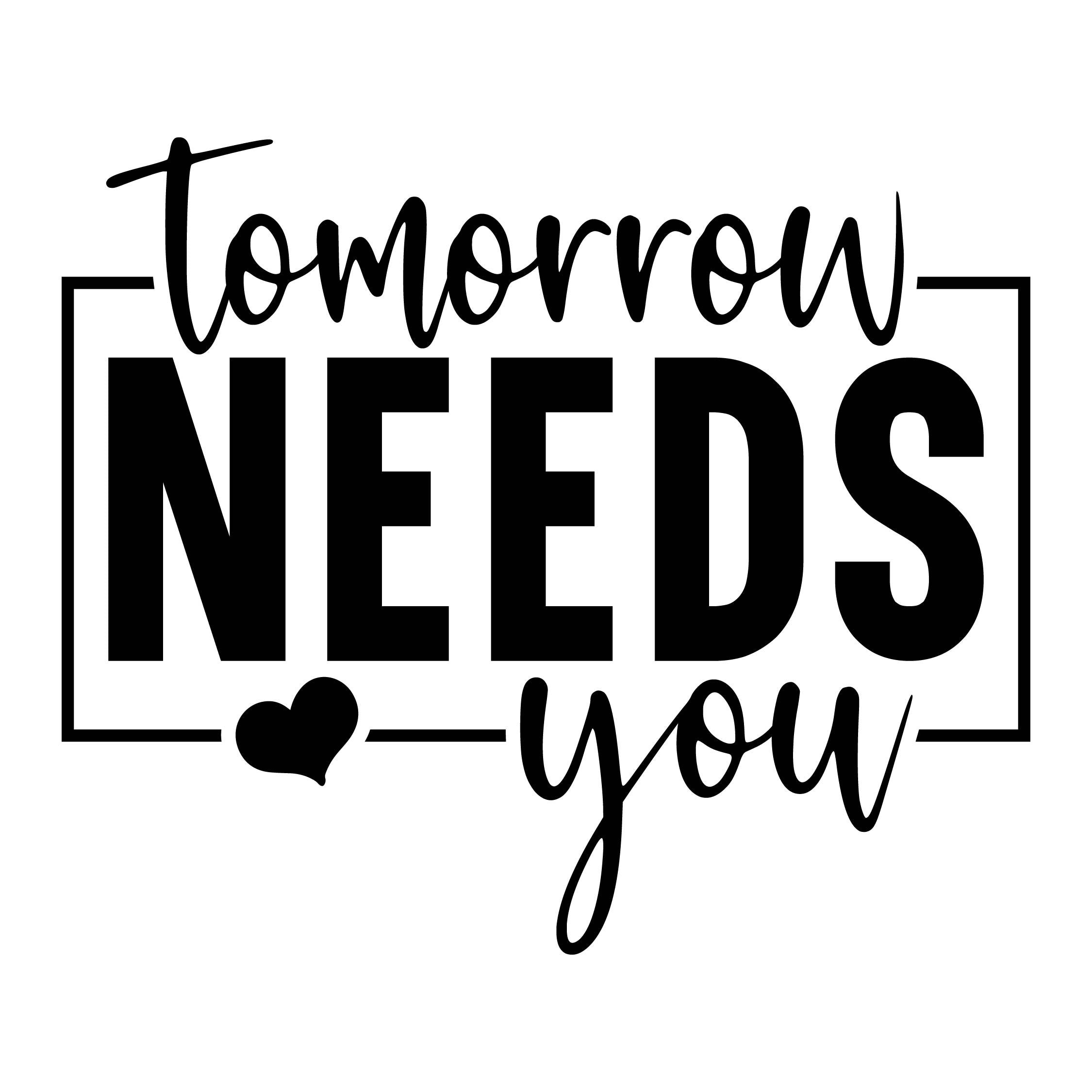 Tomorrow needs you